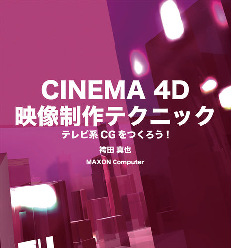 CINEMA 4D 映像制作テクニック テレビ系CGをつくろう!